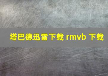 塔巴德迅雷下载 rmvb 下载